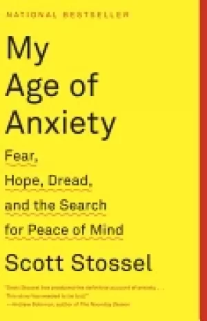 Image of my age of anxiety fear hope dread and the search for peace of mind stossel
