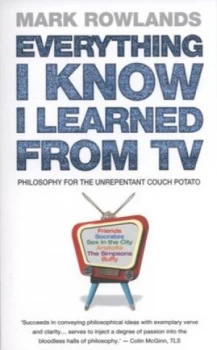 Image of Everything I Know I Learned from TV by Mark Rowlands Paperback