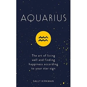 Image of Aquarius The Art of Living Well and Finding Happiness According to Your Star Sign Hardback 2018