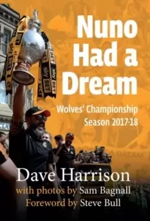 Image of Nuno Had A Dream : Wolves' Championship Season 2017-18