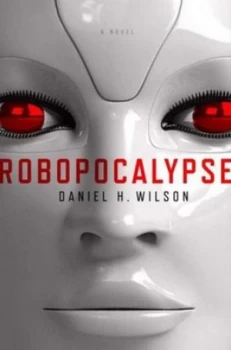 Image of Robopocalypse by Daniel H. Wilson Hardback