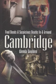 Image of Foul Deeds and Suspicious Deaths around Cambridge by Glenda Goulden Paperback