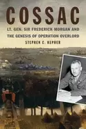 Image of cossac lt Gen sir frederick morgan and the genesis of operation overlord