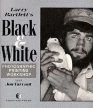 Image of Larry Bartletts Black and White Photographic Printing Workshop by Larry Bartlett and Jon Tarrant Paperback