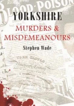 Image of Yorkshire Murders and Misdemeanours by Stephen Wade Paperback