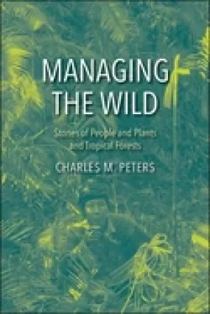 Image of managing the wild stories of people and plants and tropical forests