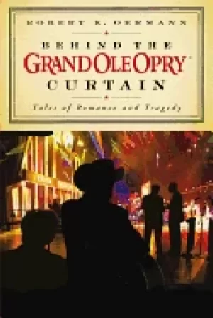 Image of behind the grand ole opry curtain tales of romance and tragedy