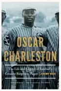 Image of oscar charleston the life and legend of baseballs greatest forgotten player