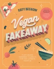 Image of Vegan Fakeaway : Plant-based Takeaway Classics for the Ultimate Night in