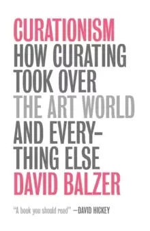 Image of Curationism : How Curating Took Over the Art World and Everything Else