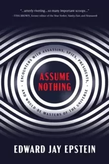 Image of Assume Nothing : Encounters with Assassins, Spies, Presidents, and Would-Be Masters of the Universe