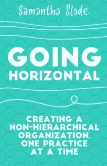 Image of Going Horizontal : Creating a Non-Hierarchical Organization, One Practice at a Time