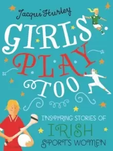 Image of Girls Play Too : Inspiring Stories of Irish Sportswomen