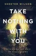 Image of take nothing with you rethinking the role of missionaries