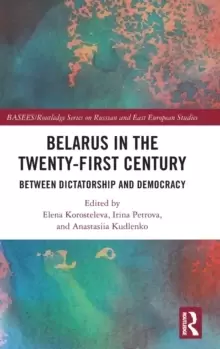Image of Belarus in the Twenty-First Century : Between Dictatorship and Democracy