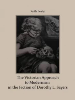 Image of The Victorian Approach to Modernism in the Fiction of Dorothy L. Sayers by Aoife Leahy Hardback