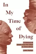 Image of in my time of dying a history of death and the dead in west africa
