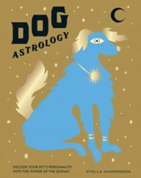 Image of dog astrology decode your pets personality with the power of the zodiac 9781784883881