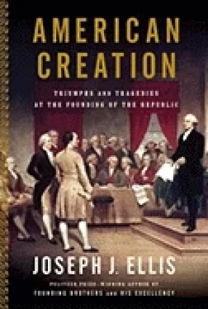 Image of american creation triumphs and tragedies in the founding of the republic