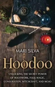 Image of Hoodoo : Unlocking the Secret Power of Rootwork, Folk Magic, Conjuration, Witchcraft, and Mojo