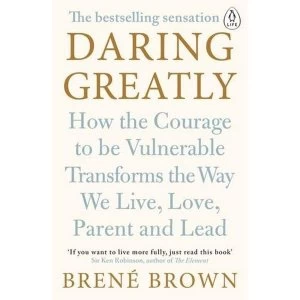 Image of Daring Greatly : How the Courage to Be Vulnerable Transforms the Way We Live, Love, Parent, and Lead