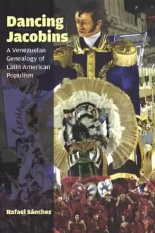 Image of Dancing Jacobins : A Venezuelan Genealogy of Latin American Populism
