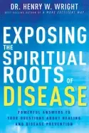 Image of exposing the spiritual roots of disease powerful answers to your questions