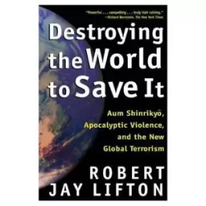 Image of Destroying the world to save it by Robert Jay Lifton