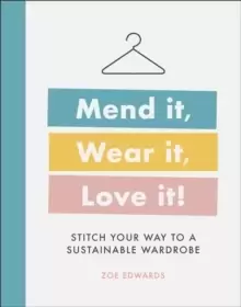 Image of Mend it, Wear it, Love it! : Stitch Your Way to a Sustainable Wardrobe
