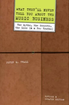 Image of What Theyll Never Tell You about the Music Business by Peter M Thall Hardback