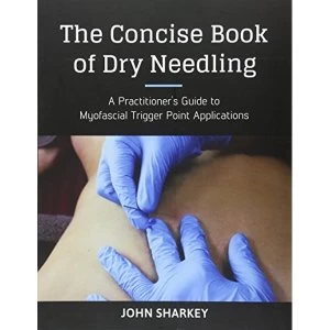 Image of The Concise Book of Dry Needling: A Practitioner's Guide to Myofascial Trigger Point Applications by John Sharkey...