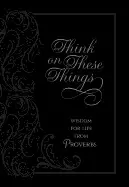 Image of think on these things wisdom for life from proverbs inspirational daily pro