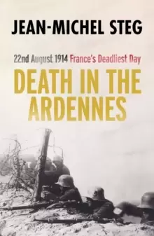 Image of Death in the Ardennes : 22nd August 1914: France's Deadliest Day