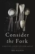 Image of consider the fork a history of how we cook and eat