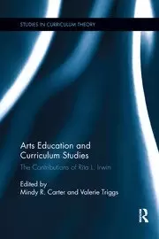 Image of Arts Education and Curriculum Studies The Contributions of Rita L. Irwin