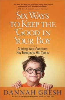 Image of Six Ways to Keep the good in Your Boy by Dannah Gresh Paperback