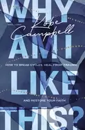 Image of why am i like this how to break cycles heal from trauma and restore your f