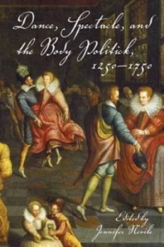 Image of Dance Spectacle and the Body Politick 1250-1750 by Jennifer Nevile Book
