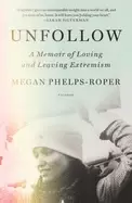 Image of unfollow a memoir of loving and leaving extremism
