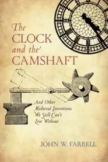 Image of The Clock and the Camshaft : And Other Medieval Inventions We Still Can't Live Without