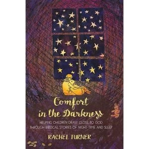 Image of Comfort in the Darkness: Helping Children Draw Close to God Through Biblical Stories of Night-Time and Sleep by Mrs Rachel...