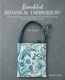 Image of Beautiful Botanical Embroidery : 30 Exquisite Nature-Inspired Designs for Stitching onto Bags, Buttons, Cushions and More