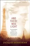 Image of and there was light the extraordinary memoir of a blind hero of the french