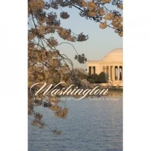 Image of Washington from the Ground up by James H S Mcgregor Hardback