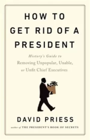 Image of How to get rid of a president by David Priess