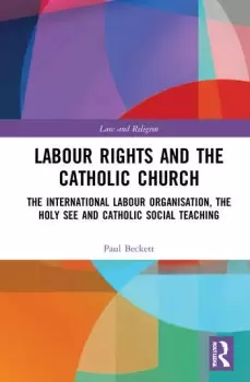 Image of Labour Rights and the Catholic ChurchThe International Labour Organisation the Holy See and Catholic Social Teaching