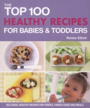 Image of The top 100 healthy recipes for babies & toddlers by Rene Elliot
