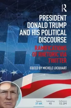 Image of President Donald Trump and His Political DiscourseRamifications of Rhetoric via Twitter