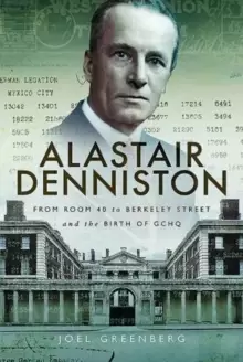 Image of Alastair Denniston : Code-Breaking from Room 40 to Berkeley Street and the Birth of GCHQ