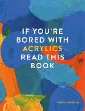 Image of if youre bored with acrylics read this book